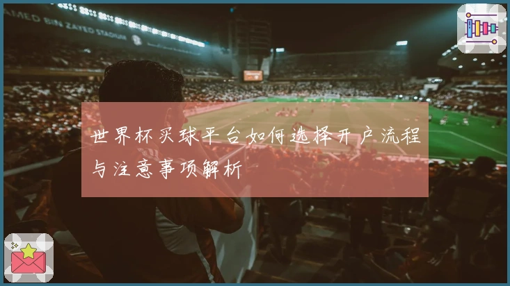 世界杯买球平台如何选择开户流程与注意事项解析