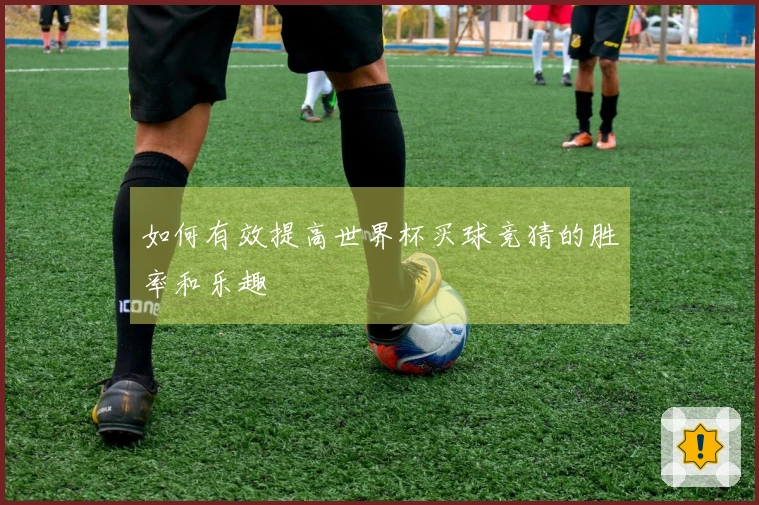 如何有效提高世界杯买球竞猜的胜率和乐趣